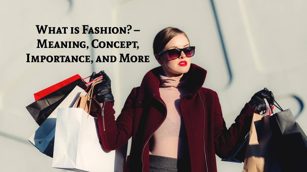 What Is Fashion Meaning Concept Importance And More